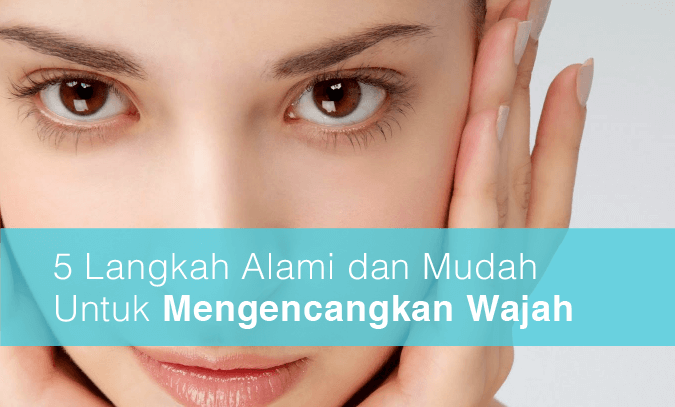 5 Langkah Alami Dan Mudah Untuk Mengencangkan Wajah - Estetiderma